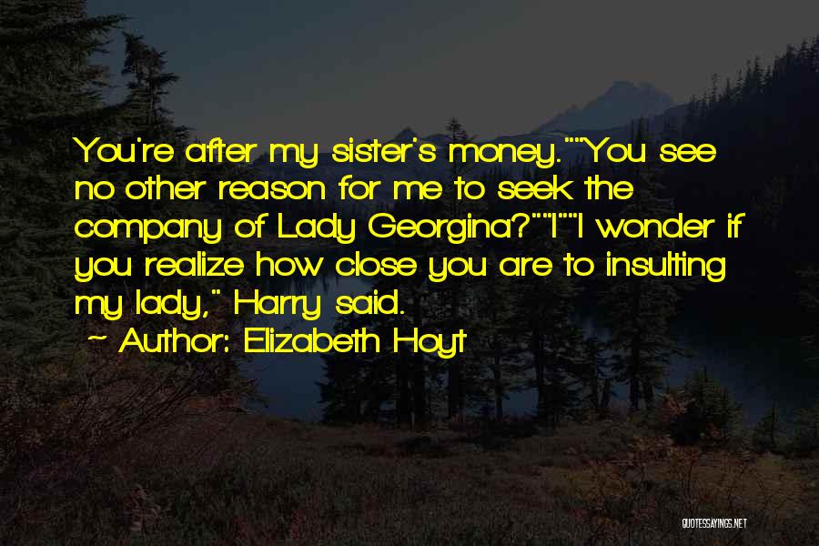 Elizabeth Hoyt Quotes: You're After My Sister's Money.you See No Other Reason For Me To Seek The Company Of Lady Georgina?ii Wonder If