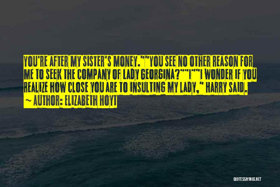 Elizabeth Hoyt Quotes: You're After My Sister's Money.you See No Other Reason For Me To Seek The Company Of Lady Georgina?ii Wonder If