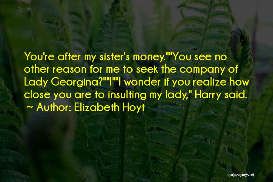 Elizabeth Hoyt Quotes: You're After My Sister's Money.you See No Other Reason For Me To Seek The Company Of Lady Georgina?ii Wonder If