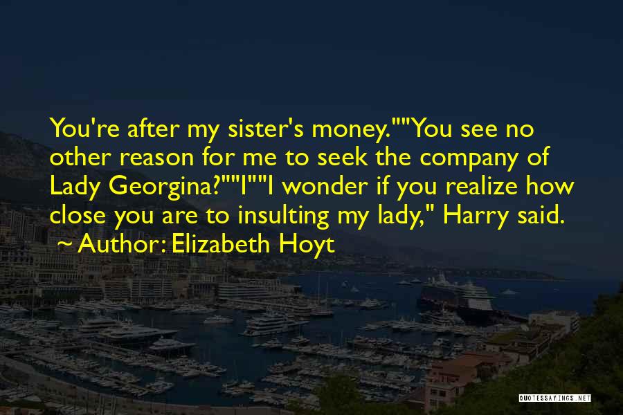 Elizabeth Hoyt Quotes: You're After My Sister's Money.you See No Other Reason For Me To Seek The Company Of Lady Georgina?ii Wonder If