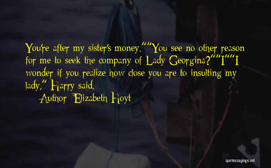 Elizabeth Hoyt Quotes: You're After My Sister's Money.you See No Other Reason For Me To Seek The Company Of Lady Georgina?ii Wonder If