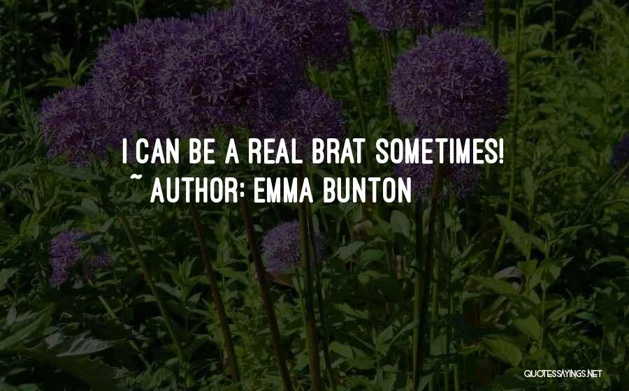 Emma Bunton Quotes: I Can Be A Real Brat Sometimes!