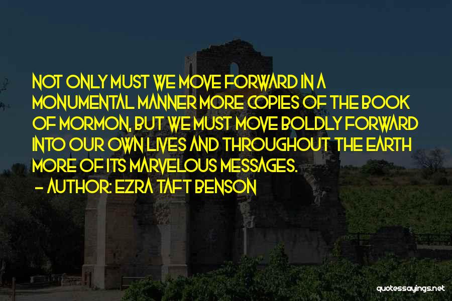 Ezra Taft Benson Quotes: Not Only Must We Move Forward In A Monumental Manner More Copies Of The Book Of Mormon, But We Must