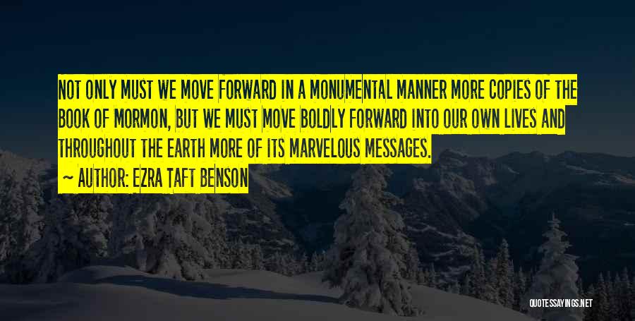 Ezra Taft Benson Quotes: Not Only Must We Move Forward In A Monumental Manner More Copies Of The Book Of Mormon, But We Must