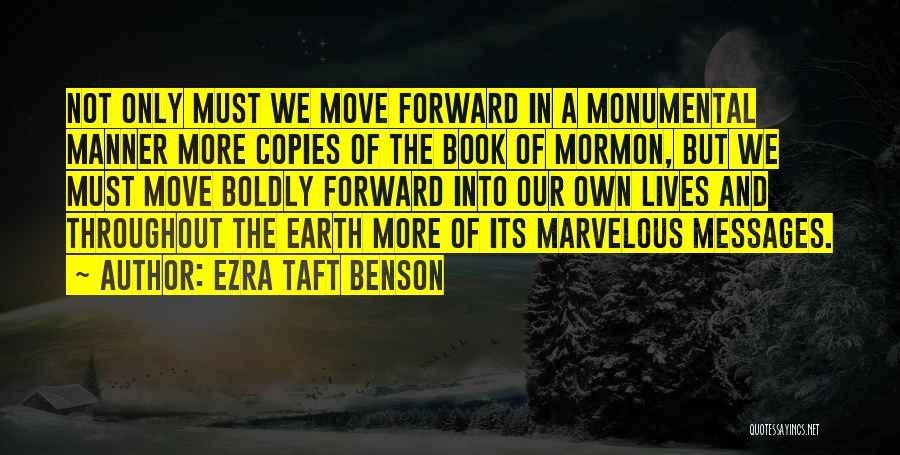 Ezra Taft Benson Quotes: Not Only Must We Move Forward In A Monumental Manner More Copies Of The Book Of Mormon, But We Must