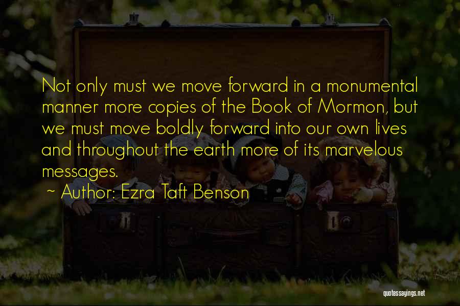 Ezra Taft Benson Quotes: Not Only Must We Move Forward In A Monumental Manner More Copies Of The Book Of Mormon, But We Must