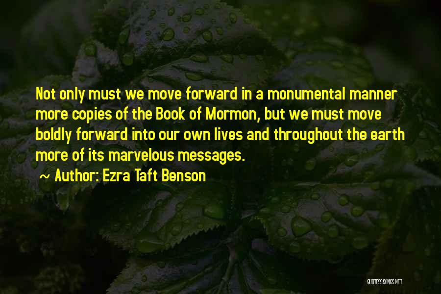 Ezra Taft Benson Quotes: Not Only Must We Move Forward In A Monumental Manner More Copies Of The Book Of Mormon, But We Must