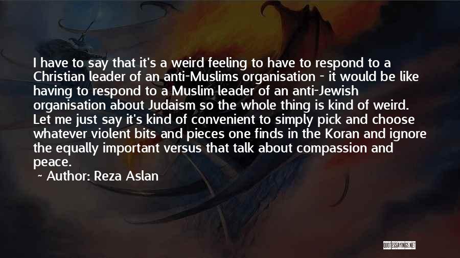 Reza Aslan Quotes: I Have To Say That It's A Weird Feeling To Have To Respond To A Christian Leader Of An Anti-muslims