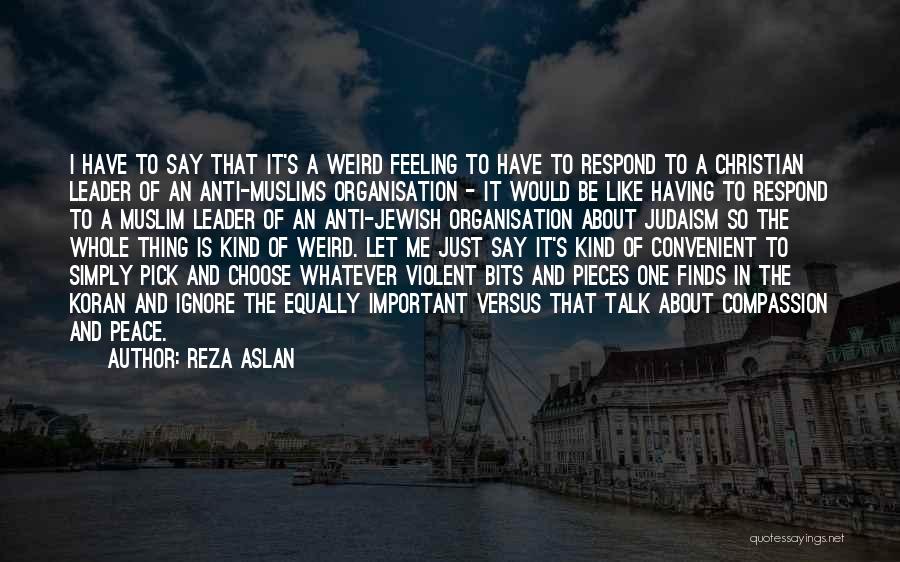 Reza Aslan Quotes: I Have To Say That It's A Weird Feeling To Have To Respond To A Christian Leader Of An Anti-muslims