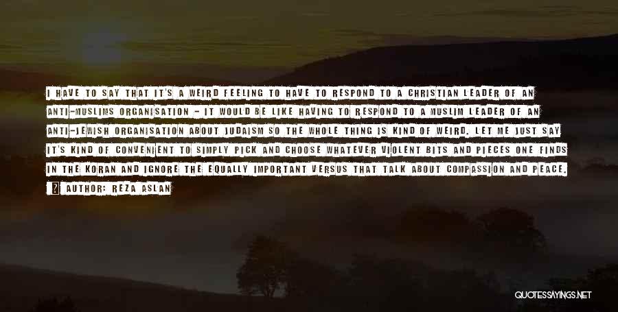 Reza Aslan Quotes: I Have To Say That It's A Weird Feeling To Have To Respond To A Christian Leader Of An Anti-muslims