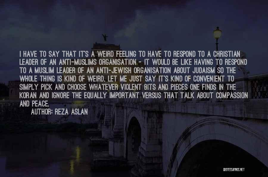 Reza Aslan Quotes: I Have To Say That It's A Weird Feeling To Have To Respond To A Christian Leader Of An Anti-muslims