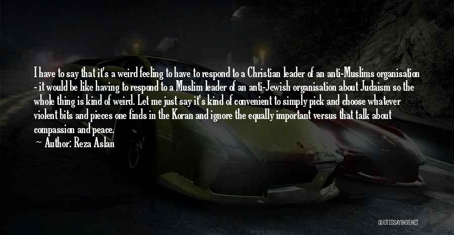 Reza Aslan Quotes: I Have To Say That It's A Weird Feeling To Have To Respond To A Christian Leader Of An Anti-muslims