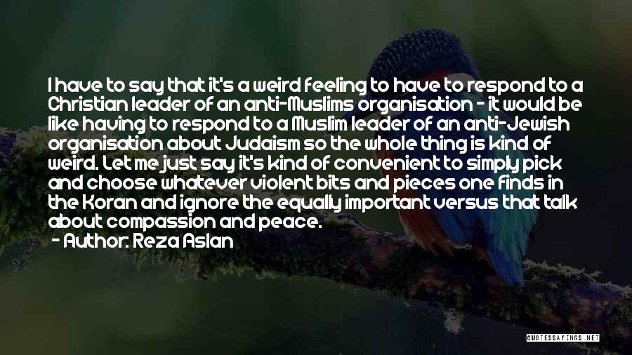 Reza Aslan Quotes: I Have To Say That It's A Weird Feeling To Have To Respond To A Christian Leader Of An Anti-muslims