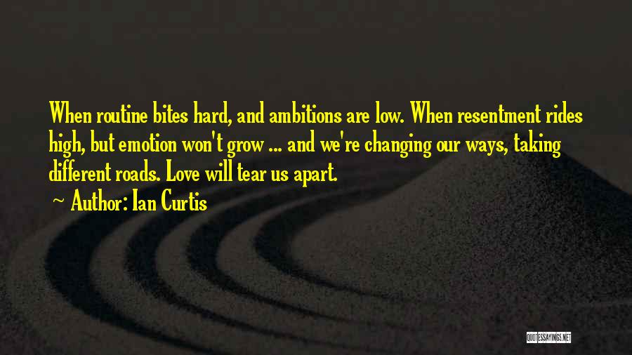 Ian Curtis Quotes: When Routine Bites Hard, And Ambitions Are Low. When Resentment Rides High, But Emotion Won't Grow ... And We're Changing