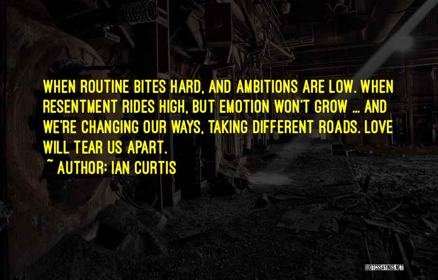 Ian Curtis Quotes: When Routine Bites Hard, And Ambitions Are Low. When Resentment Rides High, But Emotion Won't Grow ... And We're Changing