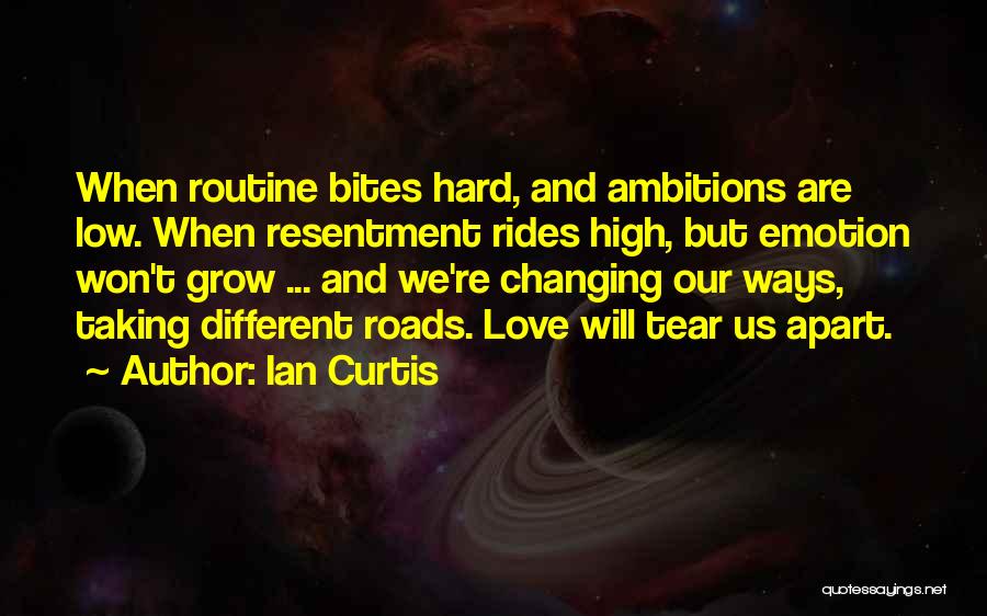 Ian Curtis Quotes: When Routine Bites Hard, And Ambitions Are Low. When Resentment Rides High, But Emotion Won't Grow ... And We're Changing