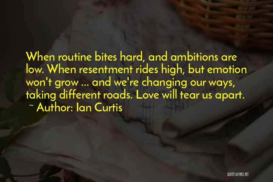 Ian Curtis Quotes: When Routine Bites Hard, And Ambitions Are Low. When Resentment Rides High, But Emotion Won't Grow ... And We're Changing