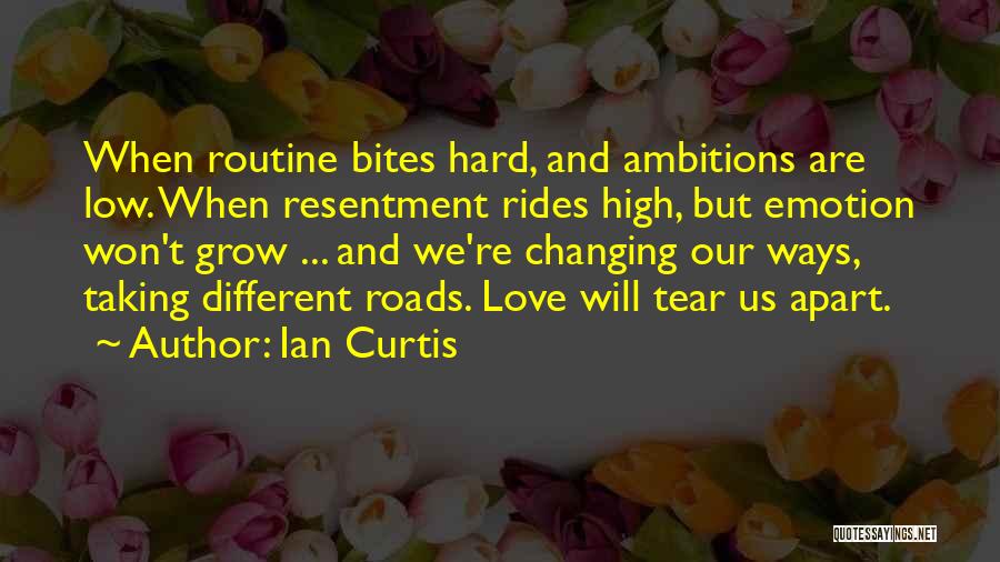 Ian Curtis Quotes: When Routine Bites Hard, And Ambitions Are Low. When Resentment Rides High, But Emotion Won't Grow ... And We're Changing