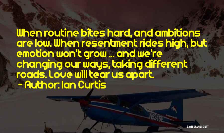 Ian Curtis Quotes: When Routine Bites Hard, And Ambitions Are Low. When Resentment Rides High, But Emotion Won't Grow ... And We're Changing