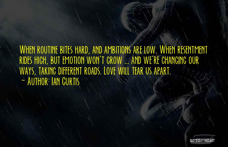 Ian Curtis Quotes: When Routine Bites Hard, And Ambitions Are Low. When Resentment Rides High, But Emotion Won't Grow ... And We're Changing