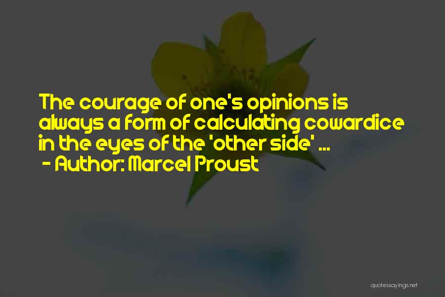 Marcel Proust Quotes: The Courage Of One's Opinions Is Always A Form Of Calculating Cowardice In The Eyes Of The 'other Side' ...