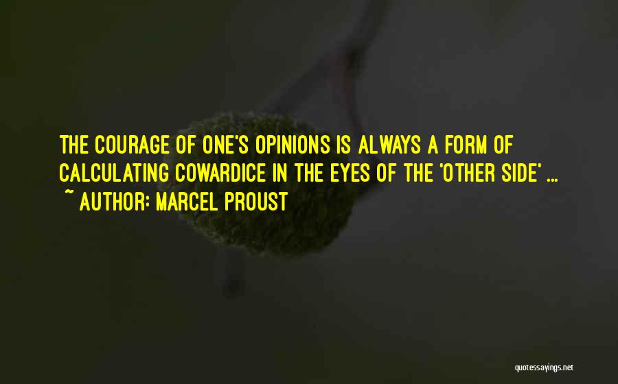 Marcel Proust Quotes: The Courage Of One's Opinions Is Always A Form Of Calculating Cowardice In The Eyes Of The 'other Side' ...