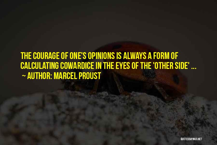 Marcel Proust Quotes: The Courage Of One's Opinions Is Always A Form Of Calculating Cowardice In The Eyes Of The 'other Side' ...