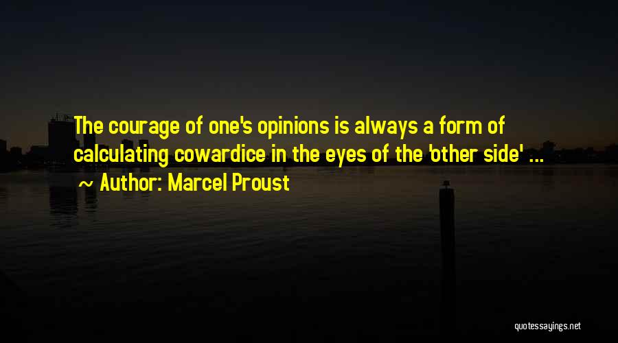 Marcel Proust Quotes: The Courage Of One's Opinions Is Always A Form Of Calculating Cowardice In The Eyes Of The 'other Side' ...