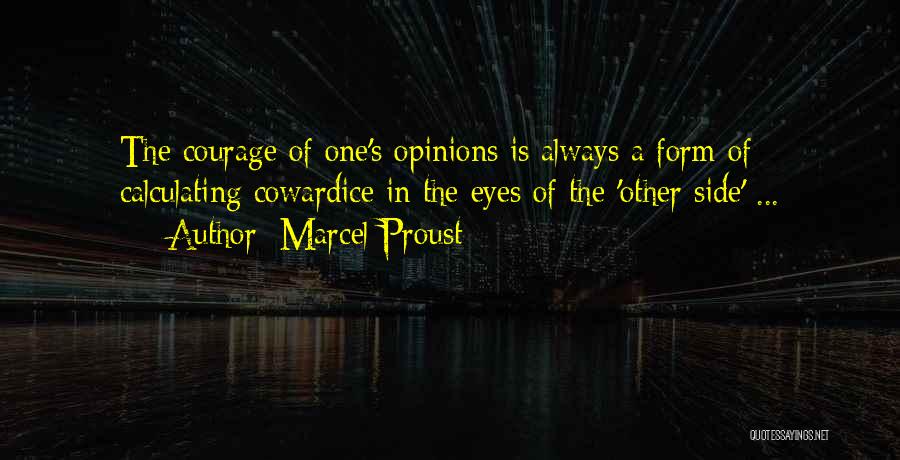 Marcel Proust Quotes: The Courage Of One's Opinions Is Always A Form Of Calculating Cowardice In The Eyes Of The 'other Side' ...