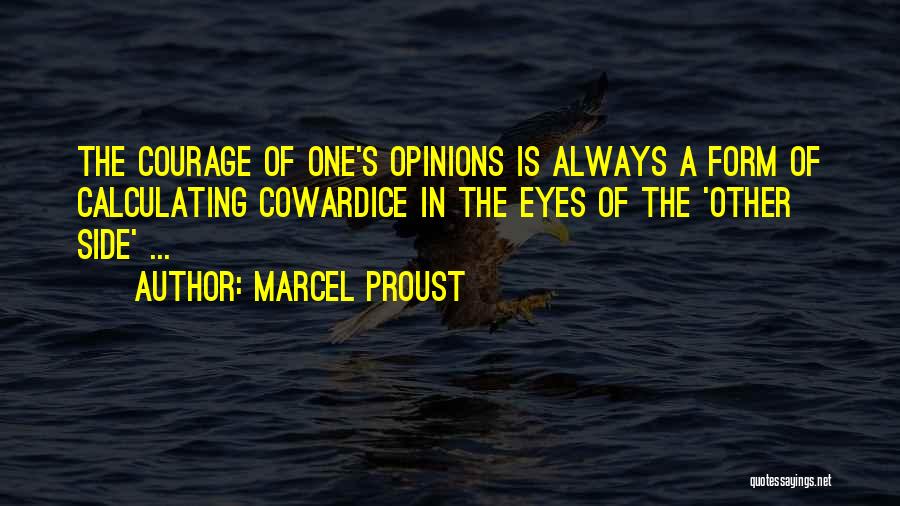 Marcel Proust Quotes: The Courage Of One's Opinions Is Always A Form Of Calculating Cowardice In The Eyes Of The 'other Side' ...
