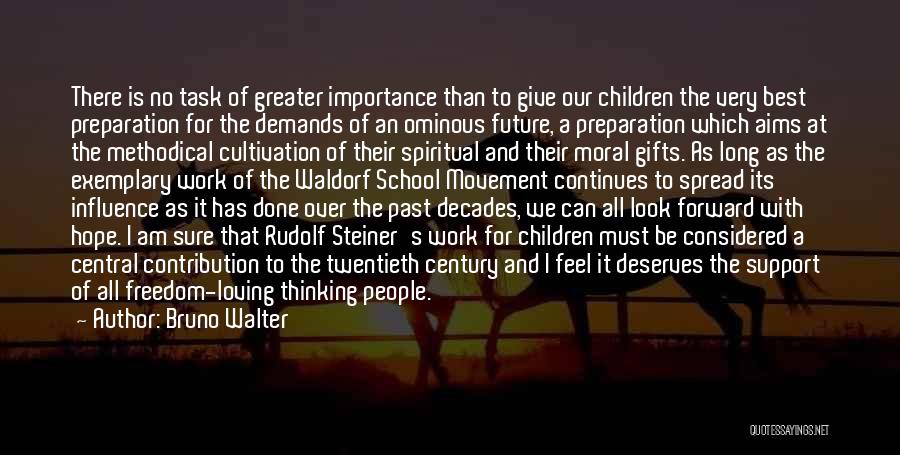 Bruno Walter Quotes: There Is No Task Of Greater Importance Than To Give Our Children The Very Best Preparation For The Demands Of