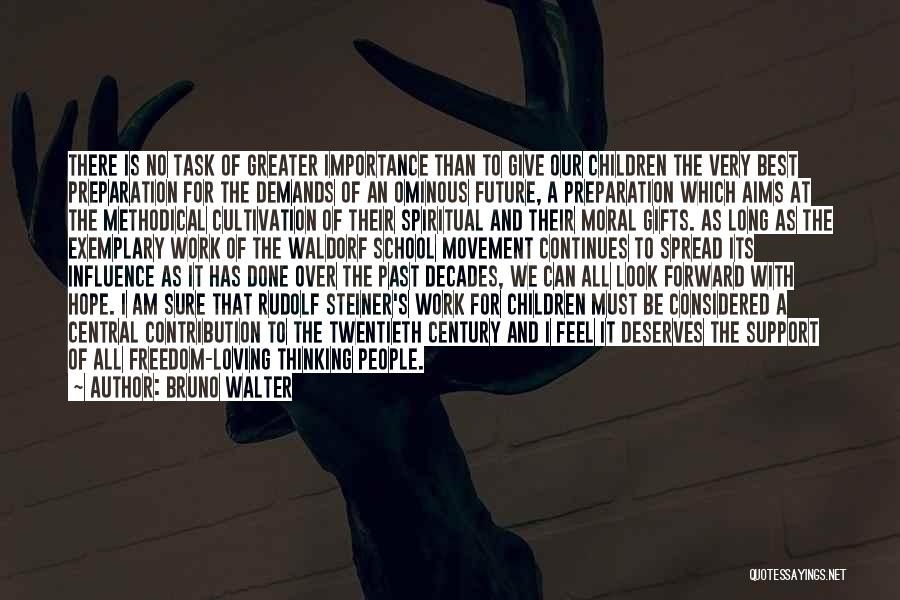 Bruno Walter Quotes: There Is No Task Of Greater Importance Than To Give Our Children The Very Best Preparation For The Demands Of