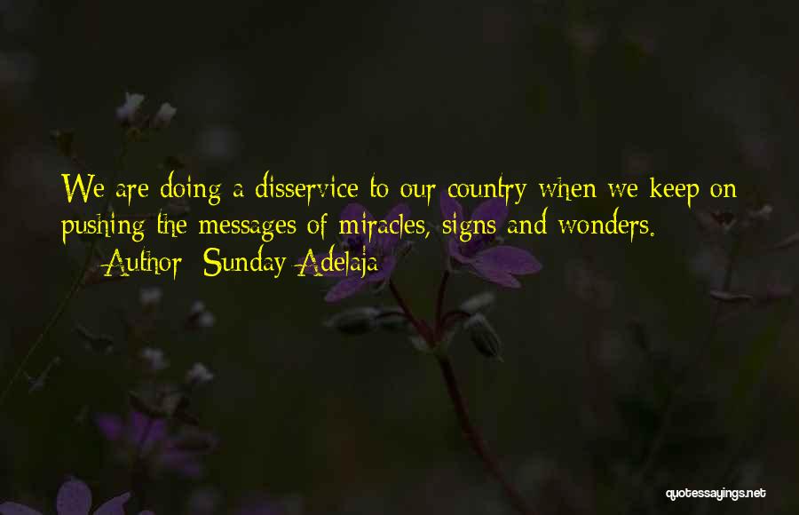 Sunday Adelaja Quotes: We Are Doing A Disservice To Our Country When We Keep On Pushing The Messages Of Miracles, Signs And Wonders.