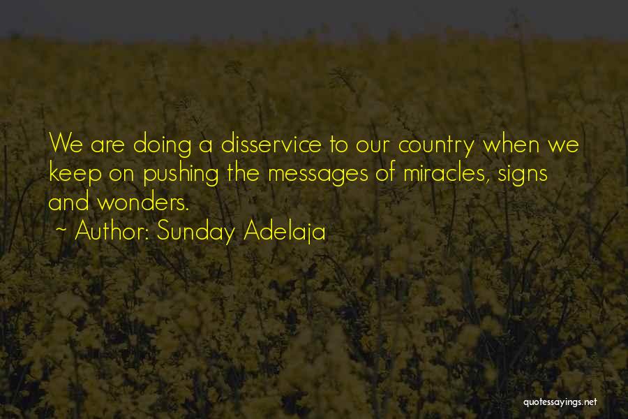 Sunday Adelaja Quotes: We Are Doing A Disservice To Our Country When We Keep On Pushing The Messages Of Miracles, Signs And Wonders.