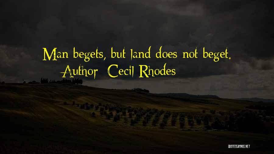 Cecil Rhodes Quotes: Man Begets, But Land Does Not Beget.