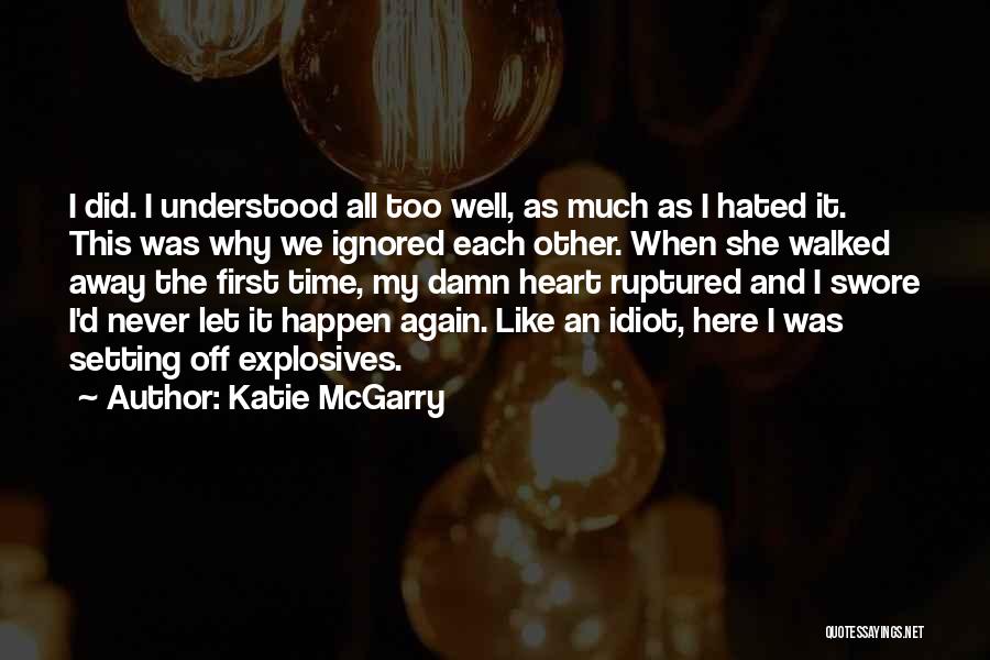 Katie McGarry Quotes: I Did. I Understood All Too Well, As Much As I Hated It. This Was Why We Ignored Each Other.