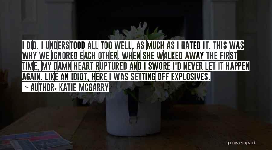 Katie McGarry Quotes: I Did. I Understood All Too Well, As Much As I Hated It. This Was Why We Ignored Each Other.