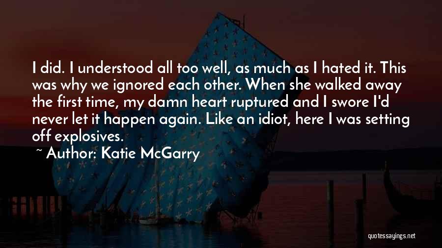Katie McGarry Quotes: I Did. I Understood All Too Well, As Much As I Hated It. This Was Why We Ignored Each Other.