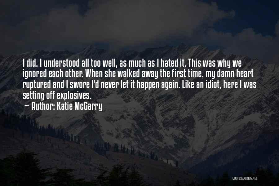 Katie McGarry Quotes: I Did. I Understood All Too Well, As Much As I Hated It. This Was Why We Ignored Each Other.