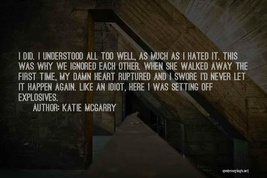 Katie McGarry Quotes: I Did. I Understood All Too Well, As Much As I Hated It. This Was Why We Ignored Each Other.