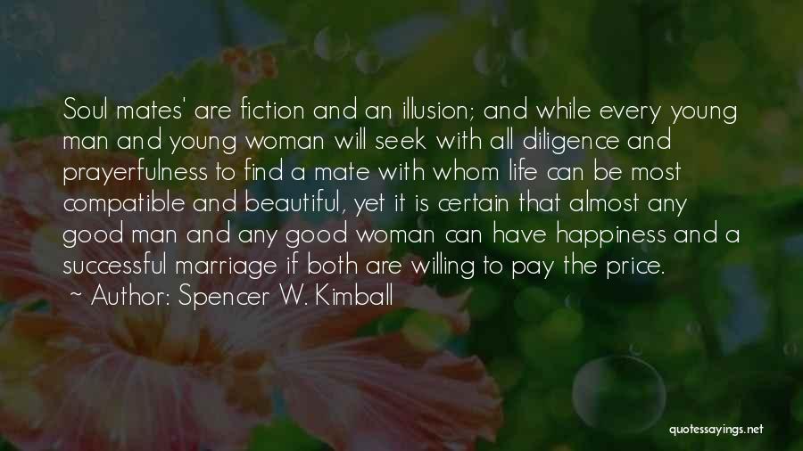 Spencer W. Kimball Quotes: Soul Mates' Are Fiction And An Illusion; And While Every Young Man And Young Woman Will Seek With All Diligence