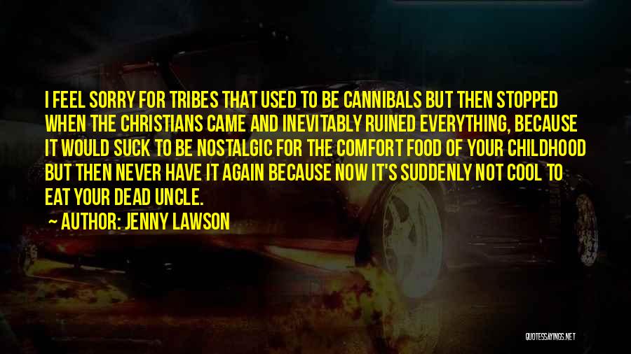 Jenny Lawson Quotes: I Feel Sorry For Tribes That Used To Be Cannibals But Then Stopped When The Christians Came And Inevitably Ruined