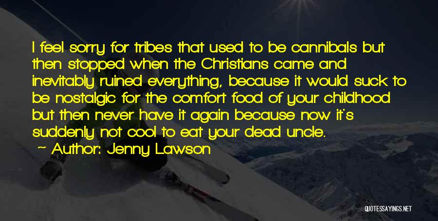 Jenny Lawson Quotes: I Feel Sorry For Tribes That Used To Be Cannibals But Then Stopped When The Christians Came And Inevitably Ruined