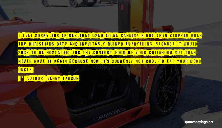 Jenny Lawson Quotes: I Feel Sorry For Tribes That Used To Be Cannibals But Then Stopped When The Christians Came And Inevitably Ruined