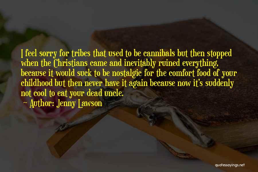 Jenny Lawson Quotes: I Feel Sorry For Tribes That Used To Be Cannibals But Then Stopped When The Christians Came And Inevitably Ruined