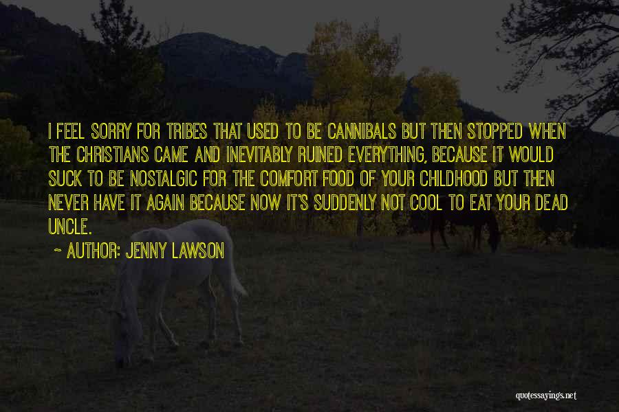 Jenny Lawson Quotes: I Feel Sorry For Tribes That Used To Be Cannibals But Then Stopped When The Christians Came And Inevitably Ruined