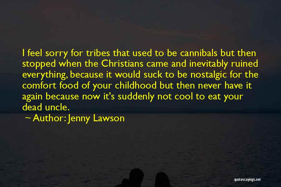 Jenny Lawson Quotes: I Feel Sorry For Tribes That Used To Be Cannibals But Then Stopped When The Christians Came And Inevitably Ruined