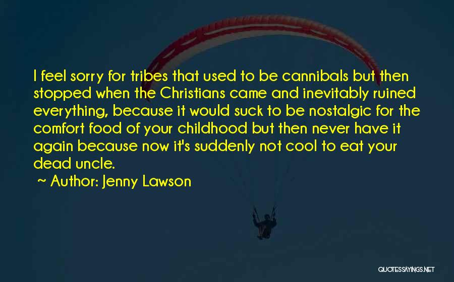 Jenny Lawson Quotes: I Feel Sorry For Tribes That Used To Be Cannibals But Then Stopped When The Christians Came And Inevitably Ruined