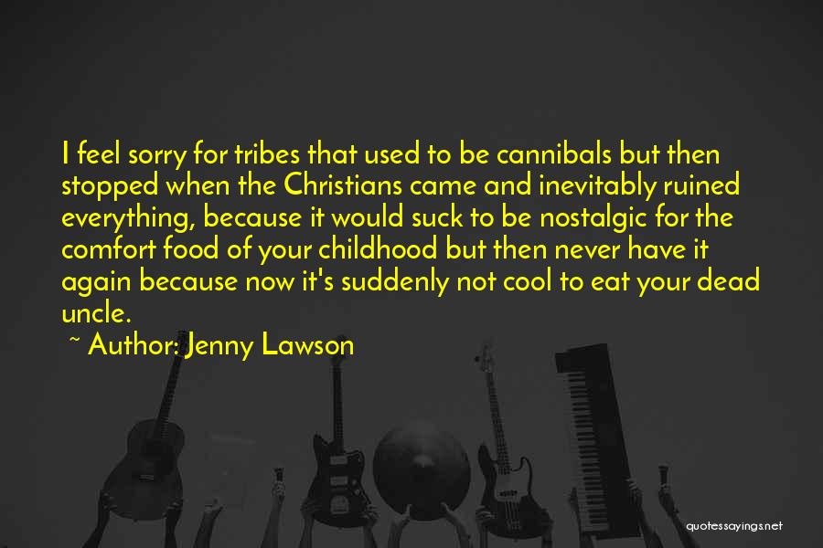 Jenny Lawson Quotes: I Feel Sorry For Tribes That Used To Be Cannibals But Then Stopped When The Christians Came And Inevitably Ruined