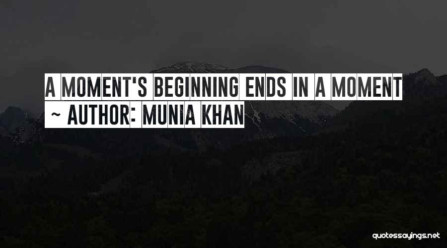 Munia Khan Quotes: A Moment's Beginning Ends In A Moment